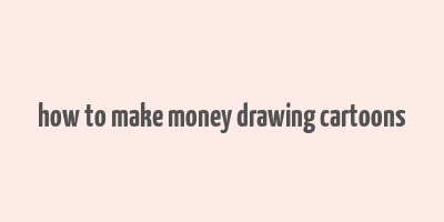 how to make money drawing cartoons