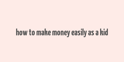 how to make money easily as a kid