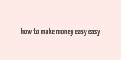 how to make money easy easy