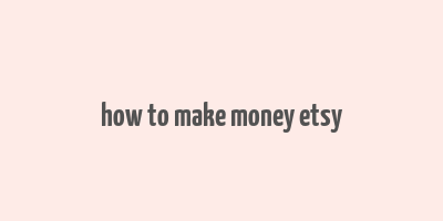 how to make money etsy