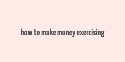 how to make money exercising