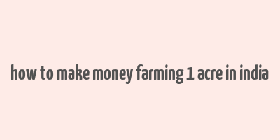 how to make money farming 1 acre in india