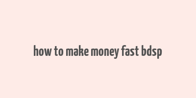 how to make money fast bdsp