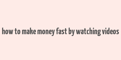 how to make money fast by watching videos