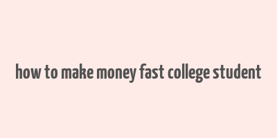 how to make money fast college student