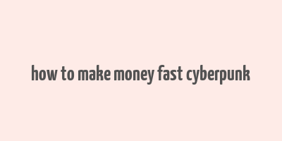 how to make money fast cyberpunk