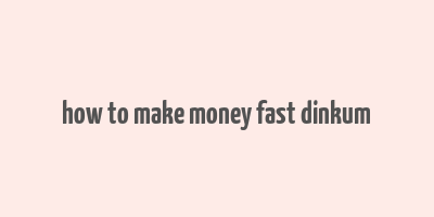 how to make money fast dinkum