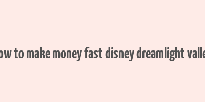 how to make money fast disney dreamlight valley