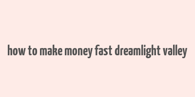 how to make money fast dreamlight valley