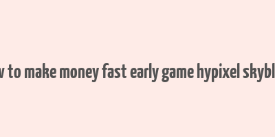 how to make money fast early game hypixel skyblock