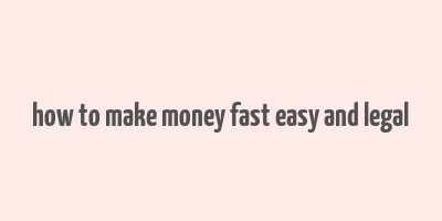 how to make money fast easy and legal