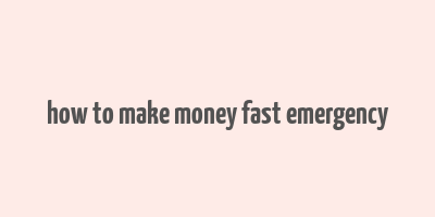 how to make money fast emergency