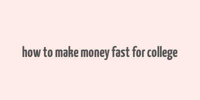 how to make money fast for college