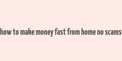 how to make money fast from home no scams