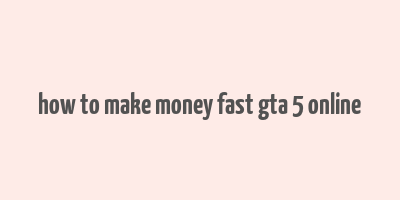 how to make money fast gta 5 online