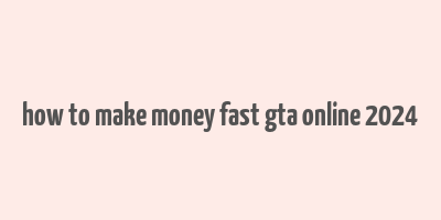 how to make money fast gta online 2024