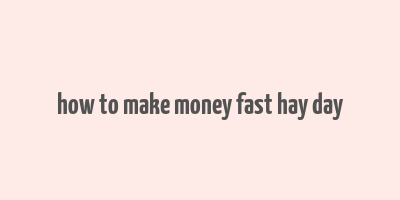 how to make money fast hay day