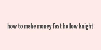 how to make money fast hollow knight