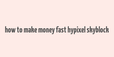 how to make money fast hypixel skyblock