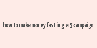 how to make money fast in gta 5 campaign