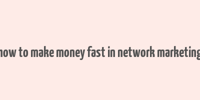 how to make money fast in network marketing