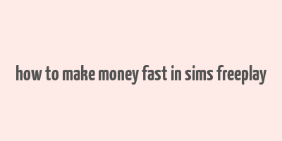 how to make money fast in sims freeplay