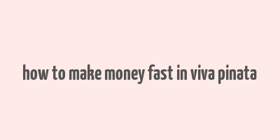 how to make money fast in viva pinata