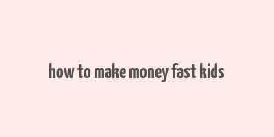 how to make money fast kids