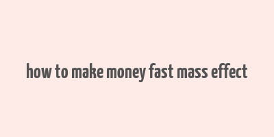 how to make money fast mass effect