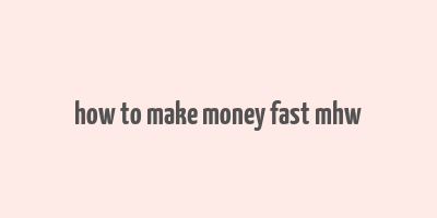 how to make money fast mhw