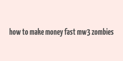 how to make money fast mw3 zombies