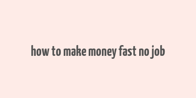 how to make money fast no job