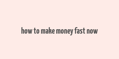 how to make money fast now