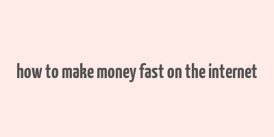 how to make money fast on the internet