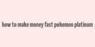 how to make money fast pokemon platinum