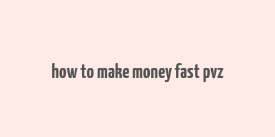 how to make money fast pvz