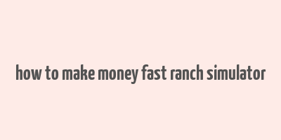 how to make money fast ranch simulator