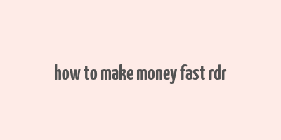 how to make money fast rdr