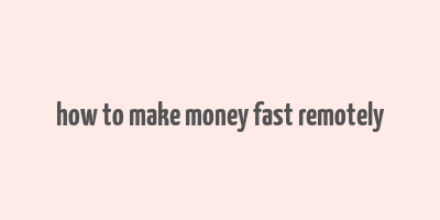 how to make money fast remotely