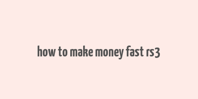 how to make money fast rs3