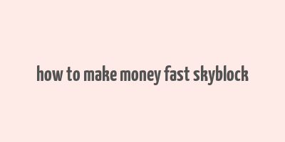 how to make money fast skyblock