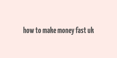 how to make money fast uk