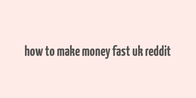 how to make money fast uk reddit