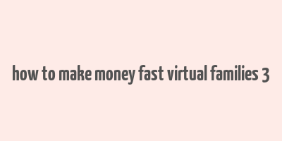 how to make money fast virtual families 3