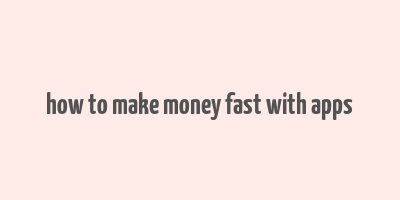 how to make money fast with apps