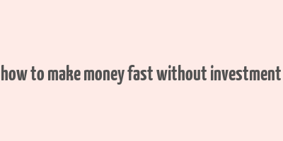 how to make money fast without investment