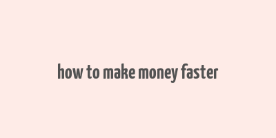 how to make money faster