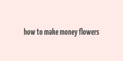 how to make money flowers