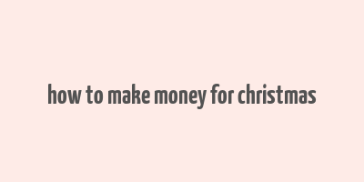 how to make money for christmas