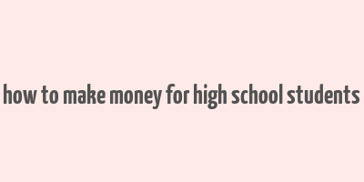 how to make money for high school students